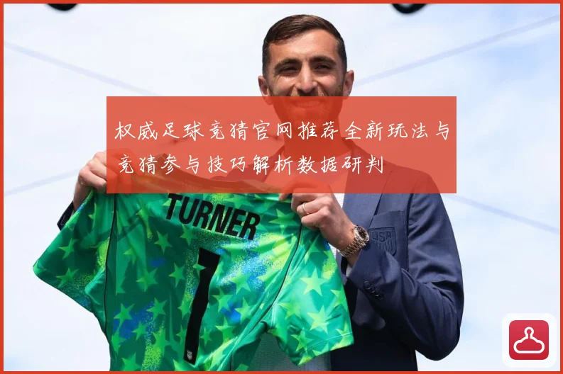 权威足球竞猜官网推荐全新玩法与竞猜参与技巧解析数据研判