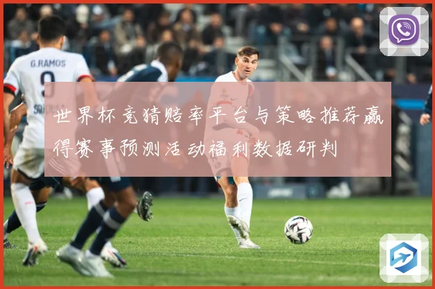 世界杯竞猜赔率平台与策略推荐赢得赛事预测活动福利数据研判