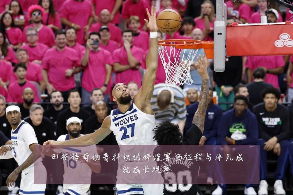田径传奇切普科切的辉煌赛场征程与非凡成就成长观察